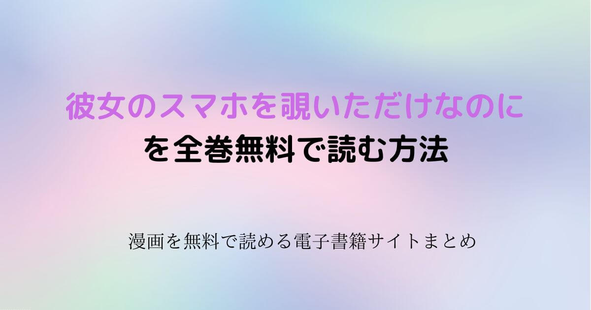 彼女のスマホを覗いただけなのに　無料