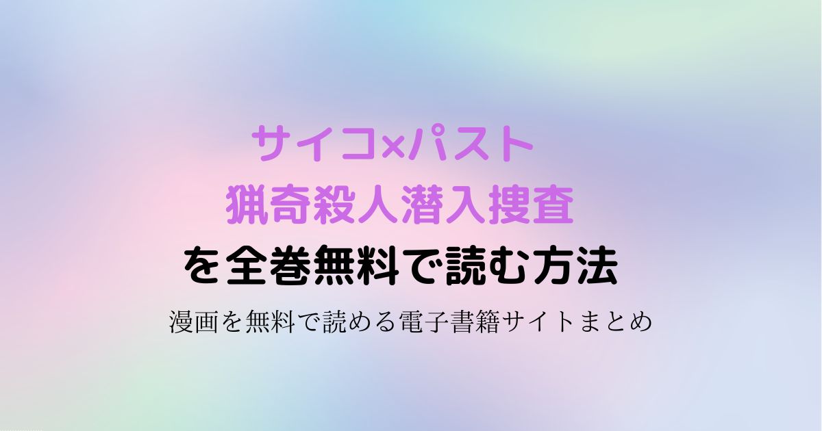 サイコ×パスト 猟奇殺人潜入捜査　無料